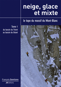 NEIGE, GLACE ET MIXTE, LE TOPO DU MASSIF DU MONT-BLANC - TOME 1