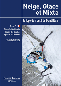 NEIGE, GLACE ET MIXTE, LE TOPO DU MASSIF DU MONT-BLANC - TOME 2