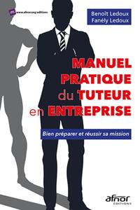 MANUEL PRATIQUE DU TUTEUR EN ENTREPRISE - BIEN PREPARER ET REUSSIR SA MISSION