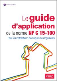 LE GUIDE D'APPLICATION DE LA NORME NF C 15-100 - POUR LES INSTALLATIONS ELECTRIQUES DES LOGEMENTS