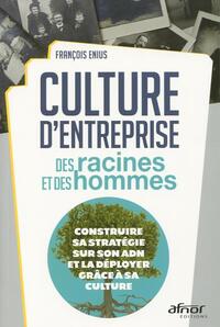 CULTURE D'ENTREPRISE : DES RACINES ET DES HOMMES - CONSTRUIRE SA STRATEGIE SUR SON ADN ET LA DEPLOYE