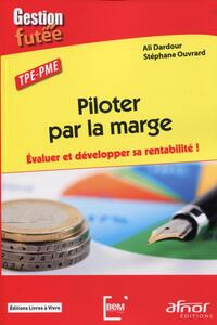 PILOTER PAR LA MARGE - EVALUER ET DEVELOPPER SA RENTABILITE !