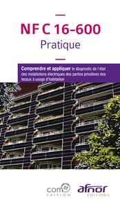 NF C 16-600 PRATIQUE - COMPRENDRE ET APPLIQUER LE DIAGNOSTIC DE L'ETAT DES INSTALLATIONS ELECTRIQUES