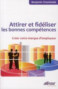 ATTIRER ET FIDELISER LES BONNES COMPETENCES - CREER VOTRE MARQUE D'EMPLOYEUR.