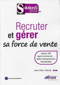 RECRUTER ET GERER SA FORCE DE VENTE - SALARIE, VRP, AGENT COMMERCIAL... : STATUT, FONCTIONNEMENT, RE