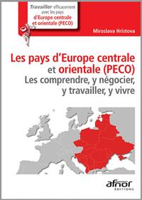 LES PAYS D'EUROPE CENTRALE ET ORIENTALE (PECO) - LES COMPRENDRE, Y NEGOCIER, Y TRAVAILLER, Y VIVRE.
