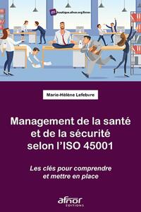 MANAGEMENT DE LA SANTE ET DE LA SECURITE SELON L'ISO 45001 - LES CLEFS POUR COMPRENDRE ET METTRE EN