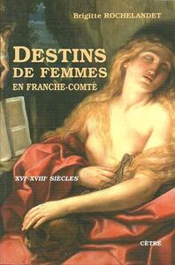 DESTINS DE FEMMES EN FRANCHE-COMTE AU XVI-XVIII éme SIECLES