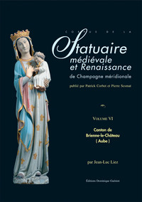 STATUAIRE MEDIEVALE ET RENAISSANCE DE CHAMPAGNE MERIDIONALE. VOL. VI : CANTON DE BRIENNE-LE-CHATEAU