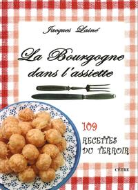 LA BOURGOGNE DANS L'ASSIETTE 109 RECETTES DU TERROIR