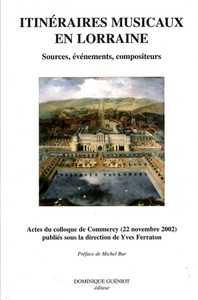 Itinéraires musicaux en Lorraine. Sources, événements, compositeurs