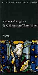 Vitraux des églises de Châlons-en-Champagne (Marne) - Coll. Itinéraires du Patrimoine n° 303