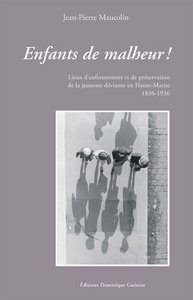 Enfants de malheur ! Lieux d'enfermement et de préservation de la jeunesse déviante en Haute-Marne