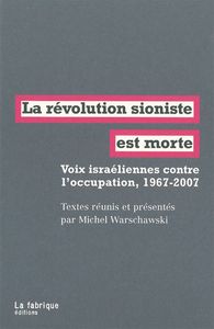 LA REVOLUTION SIONISTE EST MORTE - VOIX ISRAELIENNES CONTRE L'OCCUPATION, 1967-2007