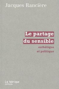 LE PARTAGE DU SENSIBLE - ESTHETIQUE ET POLITIQUE