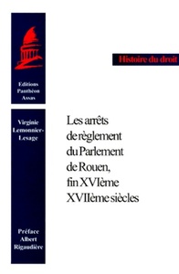 LES ARRÊTS DE RÈGLEMENT DU PARLEMENT DE ROUEN, FIN XVIE-XVIIE SIÈCLE. (COLL. HIS