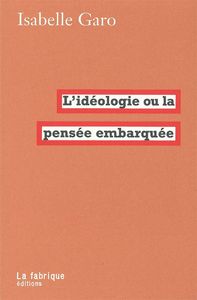 L' IDEOLOGIE OU LA PENSEE EMBARQUEE