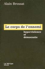 LE CORPS DE L'ENNEMI - HYPERVIOLENCE ET DEMOCRATIE