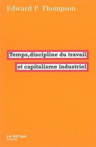 TEMPS, DISCIPLINE DU TRAVAIL ET CAPITALISME INDUSTRIEL