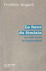 LA FORCE DU FEMININ - SUR TROIS ESSAIS DE VIRGINIA WOOLF