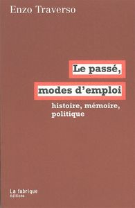 LE PASSE, MODES D'EMPLOI - HISTOIRE, MEMOIRE, POLITIQUE