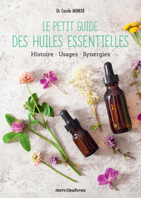 LE PETIT GUIDE DES HUILES ESSENTIELLES - HISTOIRE, USAGES ET SYNERGIES