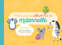 MON GRAND ALBUM DE LA MATERNELLE - MES PHOTOS DE CLASSE, MES SOUVENIRS ET MES COPAINS