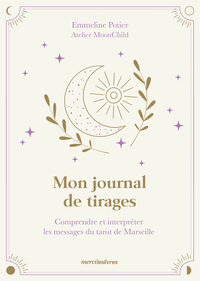 MON JOURNAL DE TIRAGES - COMPRENDRE ET INTERPRETER LES MESSAGES DU TAROT DE MARSEILLE