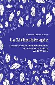 LA LITHOTHERAPIE (FORMAT POCHE) - TOUTES LES CLES POUR COMPRENDRE ET UTILISER LES PIERRES AU QUOTIDI