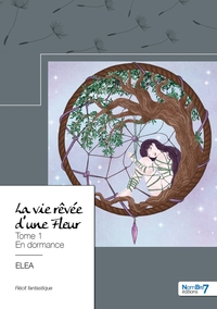 La vie rêvée d'une Fleur - Tome 1