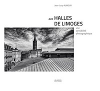 AUX HALLES DE LIMOGES. UNE SENSIBILITE PHOTOGRAPHIQUE