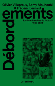 Débordements - Sombres histoires de football 1938-2023