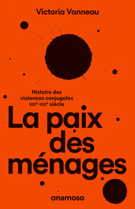 LA PAIX DES MENAGES - HISTOIRE DES VIOLENCES CONJUGALES, XIXE-XXIE SIECLE