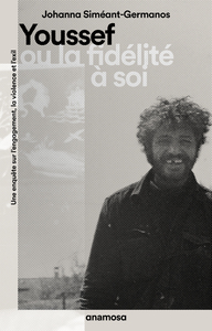 Youssef ou la fidélité à soi - Une enquête sur l'engagement, la violence et l'exil