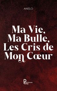 Ma vie, ma bulle, les cris de mon cœur