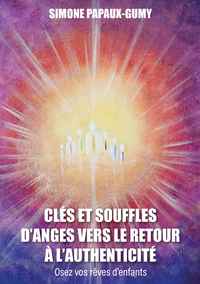 CLES ET SOUFFLES D'ANGES VERS LE RETOUR A L'AUTHENTICITE - OSEZ VOS REVES D'ENFANTS