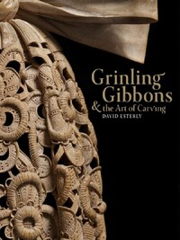 Grinling Gibbons and the Art of Carving /anglais