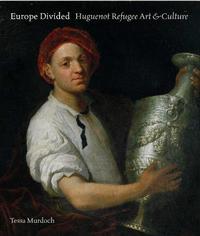 EUROPE DIVIDED : HUGUENOT REFUGEE ART/CULTURE 1530-1780 /ANGLAIS