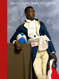 Fashioning Masculinities The Art of Menswear /anglais