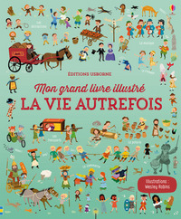 La vie autrefois - Mon grand livre illustré