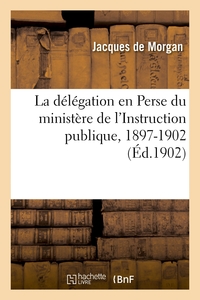 LA DELEGATION EN PERSE DU MINISTERE DE L'INSTRUCTION PUBLIQUE, 1897-1902