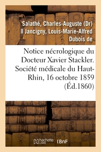 NOTICE NECROLOGIQUE DU DOCTEUR XAVIER STACKLER. SOCIETE MEDICALE DU HAUT-RHIN, LE 16 OCTOBRE 1859