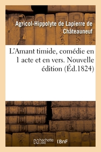 L'AMANT TIMIDE, COMEDIE EN 1 ACTE ET EN VERS. NOUVELLE EDITION