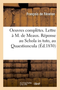Oeuvres complètes. Lettre à M. de Meaux. Réponse au Schola in tuto, au Quaestiuncula. Propositions