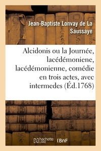 ALCIDONIS OU LA JOURNEE, LACEDEMONIENE, LACEDEMONIENNE, COMEDIE EN TROIS ACTES, AVEC INTERMEDES