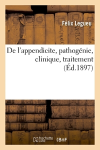 DE L'APPENDICITE, PATHOGENIE, CLINIQUE, TRAITEMENT