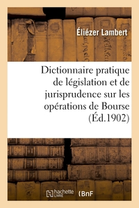 Dictionnaire pratique de législation et de jurisprudence. Opérations de Bourse, négociation