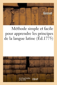 METHODE SIMPLE ET FACILE POUR APPRENDRE LES PRINCIPES DE LA LANGUE LATINE - A L'USAGE DES COLLEGES D