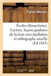 ECOLES ELEMENTAIRES. LECTURE, LECONS GRADUEES DE LECTURE SANS EPELLATION ET D'ORTHOGRAPHE USUELLE