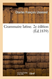 GRAMMAIRE LATINE DE LHOMOND. 2E EDITION - AVEC DES NOTES